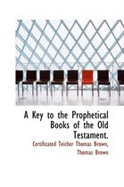 A Key to the Prophetical Books of the Old Testament.