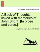 A Book of Thoughts, Linked with Memories of John Bright. [in Prose and Verse.]