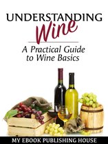 Understanding Wine: A Practical Guide to Wine Basics