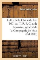 Lettre de la Chine de l'An 1601 Au T. R. P. Claude Aquaviva, G�n�ral de la Compagnie de J�sus