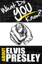 What Do You Know About Elvis Presley?