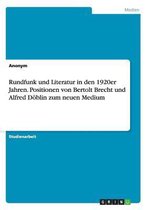 Rundfunk und Literatur in den 1920er Jahren. Positionen von Bertolt Brecht und Alfred Doeblin zum neuen Medium