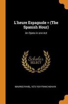 L'Heure Espagnole = (the Spanish Hour)