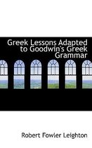 Greek Lessons Adapted to Goodwin's Greek Grammar