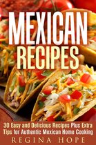 Quick & Easy & Authentic Cooking - Mexican Recipes: 30 Easy and Delicious Recipes Plus Extra Tips for Authentic Mexican Home Cooking