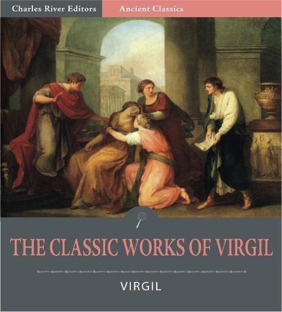 The Classic Works of Virgil: The Aeneid, The Eclogues, and T ... - cover