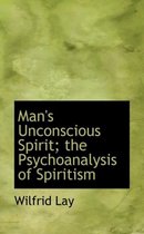 Man's Unconscious Spirit; The Psychoanalysis of Spiritism