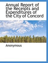 Annual Report of the Receipts and Expenditures of the City of Concord