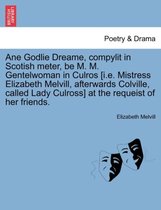 Ane Godlie Dreame, Compylit in Scotish Meter, Be M. M. Gentelwoman in Culros [i.E. Mistress Elizabeth Melvill, Afterwards Colville, Called Lady Culross] at the Requeist of Her Frie