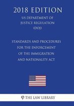 Standards and Procedures for the Enforcement of the Immigration and Nationality ACT (Us Department of Justice Regulation) (Doj) (2018 Edition)