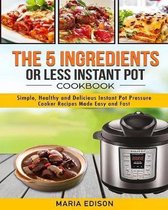 The 5 Ingredients or Less Instant Pot Cookbook