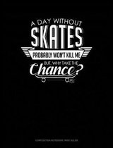 A Day Without Skates Probably Won't Kill Me. But Why Take the Chance.