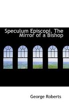 Speculum Episcopi. the Mirror of a Bishop