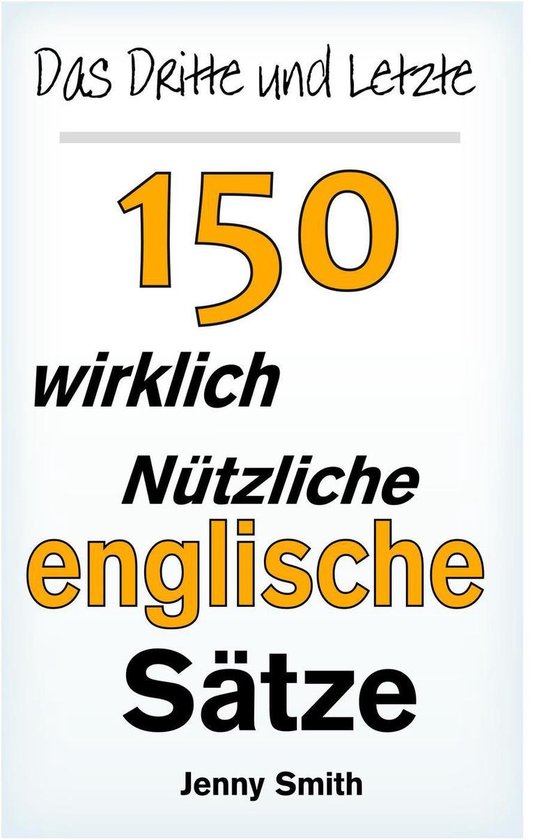 150 Wirklich Nützliche Englische Sätze 3 - Das Dritte und Letzte 150 ...