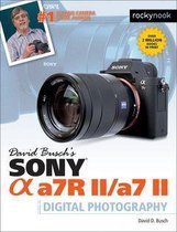 The David Busch Camera Guide Series - David Busch’s Sony Alpha a7R II/a7 II Guide to Digital Photography