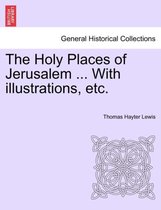 The Holy Places of Jerusalem ... with Illustrations, Etc.