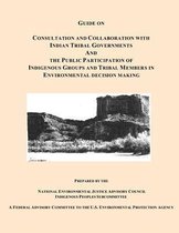 Guide on Consultation and Collaboration with Indian Tribal Governments and the Public Participation of Indigenous Groups and Tribal Members in Environmental Decision Making