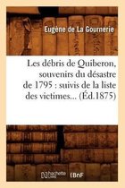 Histoire- Les D�bris de Quiberon, Souvenirs Du D�sastre de 1795: Suivis de la Liste Des Victimes (�d.1875)