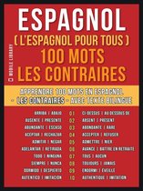 Foreign Language Learning Guides - Espagnol ( L’Espagnol Pour Tous ) 100 Mots - Les Contraires