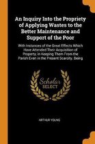 An Inquiry Into the Propriety of Applying Wastes to the Better Maintenance and Support of the Poor