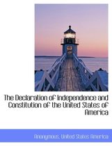 The Declaration of Independence and Constitution of the United States of America