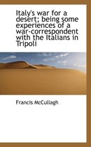 Italy's War for a Desert; Being Some Experiences of a War-Correspondent with the Italians in Tripoli