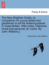 The New Brighton Guide; Or, Companion for Young Ladies and Gentlemen to All the Watering-Places in Great Britain. with Notes, Historical, Moral and Personal. [In Verse. by John Wil