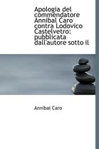 Apologia del Commendatore Annibal Caro Contra Lodovico Castelvetro