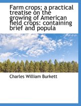 Farm Crops; A Practical Treatise on the Growing of American Field Crops