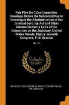 Fair Play for Cuba Committee. Hearings Before the Subcommittee to Investigate the Administration of the Internal Security ACT and Other Internal Security Laws of the Committee on the Judiciar