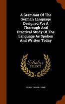 A Grammar of the German Language Designed for a Thorough and Practical Study of the Language as Spoken and Written Today