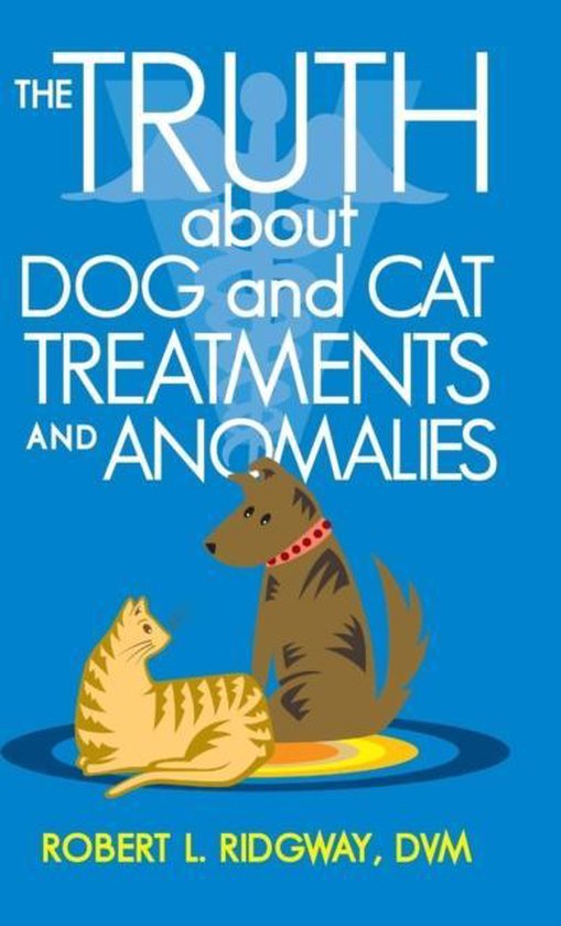 The Truth about Dog and Cat Treatments and Anomalies - cover