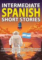 Intermediate Spanish Stories 1 - Intermediate Spanish Short Stories: 10 Amazing Short Tales to Learn Spanish & Quickly Grow Your Vocabulary the Fun Way