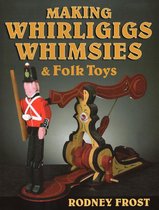 Making Whirligigs, Whimsies, and Folk Toys