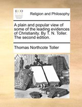 A Plain and Popular View of Some of the Leading Evidences of Christianity. by T. N. Toller. the Second Edition.