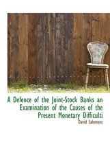 A Defence of the Joint-Stock Banks an Examination of the Causes of the Present Monetary Difficulti