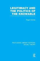 Routledge Library Editions: Social Theory- Legitimacy and the Politics of the Knowable (RLE Social Theory)