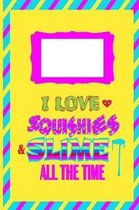 I Love Squishies & Slime All the Time