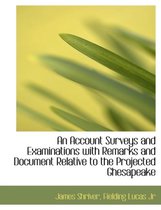 An Account Surveys and Examinations with Remarks and Document Relative to the Projected Ghesapeake