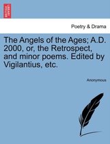 The Angels of the Ages; A.D. 2000, Or, the Retrospect, and Minor Poems. Edited by Vigilantius, Etc.