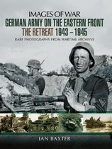 Images of War - German Army on the Eastern Front: The Retreat, 1943–1945