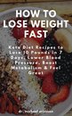 Omslag How to Lose Weight Fast: Keto Diet Recipes to Lose 10 Pounds in 7 Days, Lower Blood Pressure, Boost Metabolism & Feel Great