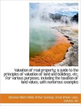 Valuation of Real Property; A Guide to the Principles of Valuation of Land and Buildings, Etc. for V
