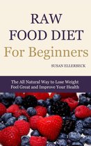 Raw Food Diet For Beginners - How To Lose Weight, Feel Great, and Improve Your Health