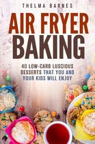 Low Carb Healthy Meals - Air Fryer Baking: 40 Low-Carb Luscious Desserts that You and Your Kids Will Enjoy
