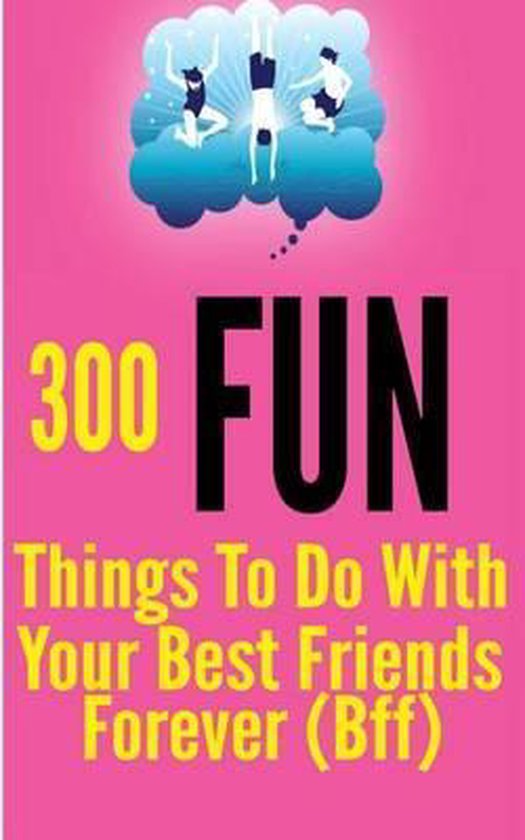 300 Fun Things to Do With Your Best Friends Forever (Bff
