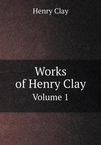 Works of Henry Clay Volume 1