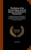 The History of the Ancient Palace and Late Houses of Parliament at Westminster