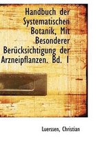 Handbuch Der Systematischen Botanik, Mit Besonderer Berucksichtigung Der Arzneipflanzen. Bd. 1