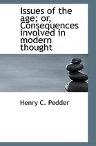 Issues of the Age; Or, Consequences Involved in Modern Thought